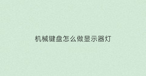 机械键盘怎么做显示器灯(机械键盘怎么做显示器灯亮)