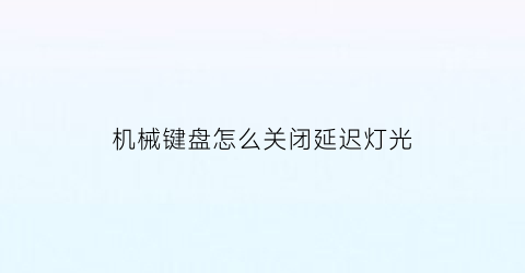 机械键盘怎么关闭延迟灯光