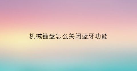 机械键盘怎么关闭蓝牙功能