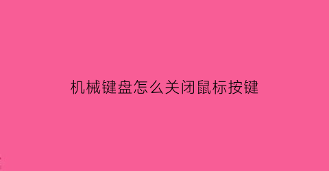 机械键盘怎么关闭鼠标按键(机械键盘怎么关闭键盘灯光)