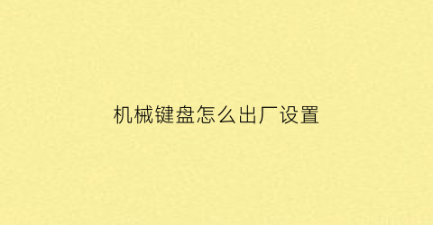 “机械键盘怎么出厂设置(机械键盘怎么重置出厂设置)