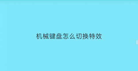 机械键盘怎么切换特效(机械键盘怎么变)