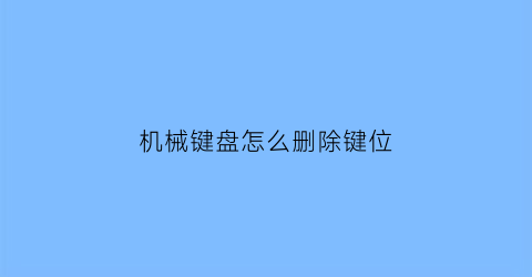 “机械键盘怎么删除键位(机械键盘怎么删除键位设置)