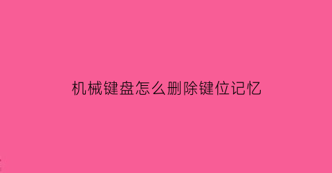 机械键盘怎么删除键位记忆