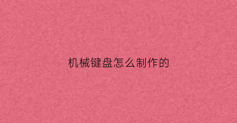 机械键盘怎么制作的