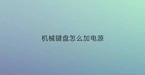 机械键盘怎么加电源(机械键盘电池盖怎么打开)