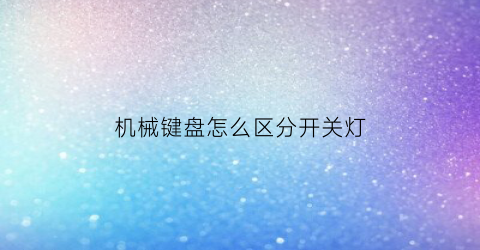 机械键盘怎么区分开关灯(机械键盘灯开关是哪个键)