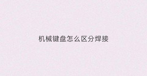 机械键盘怎么区分焊接