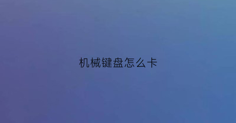 机械键盘怎么卡