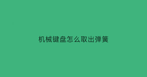 机械键盘怎么取出弹簧