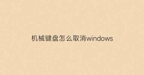 “机械键盘怎么取消windows(机械键盘怎么取消fn键锁定)