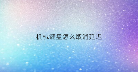 机械键盘怎么取消延迟