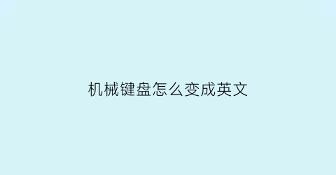 “机械键盘怎么变成英文(机械键盘怎么切换中英文)