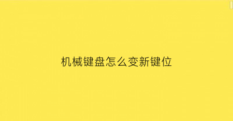 “机械键盘怎么变新键位(机械键盘怎么调键盘)