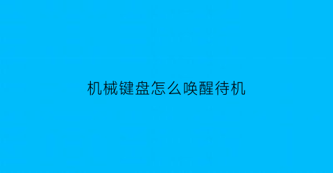 机械键盘怎么唤醒待机(机械键盘怎么唤醒待机功能)