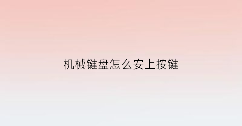 机械键盘怎么安上按键