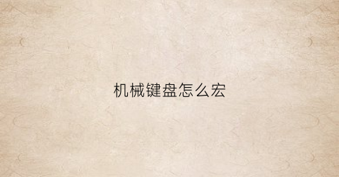 机械键盘怎么宏(机械键盘怎么宏编程)