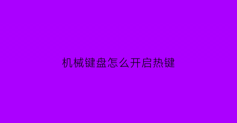 “机械键盘怎么开启热键(机械键盘怎么设置快捷键)