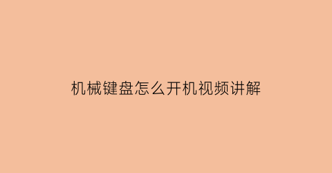 “机械键盘怎么开机视频讲解(机械键盘怎么开机视频讲解教程)