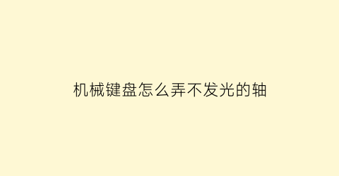 机械键盘怎么弄不发光的轴(如何让机械键盘不发光)