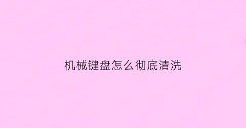 机械键盘怎么彻底清洗