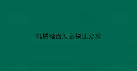 “机械键盘怎么快速分辨(机械键盘怎么快速分辨型号)