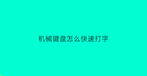 机械键盘怎么快速打字(机械键盘怎么打数字)