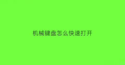 “机械键盘怎么快速打开(机械键盘怎么快速打开背光灯)