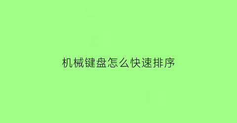 “机械键盘怎么快速排序(机械键盘按键排布)