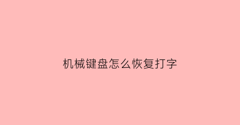 “机械键盘怎么恢复打字(机械键盘怎么恢复打字功能)