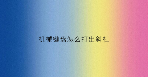 机械键盘怎么打出斜杠