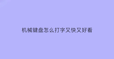 机械键盘怎么打字又快又好看