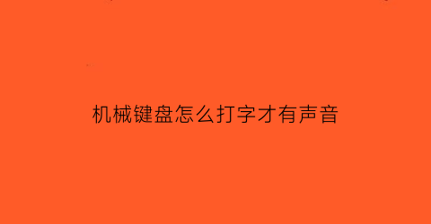 “机械键盘怎么打字才有声音(机械键盘怎么调输入法)