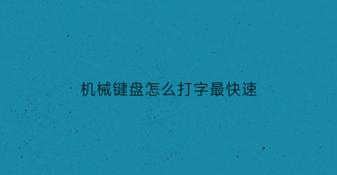 机械键盘怎么打字最快速