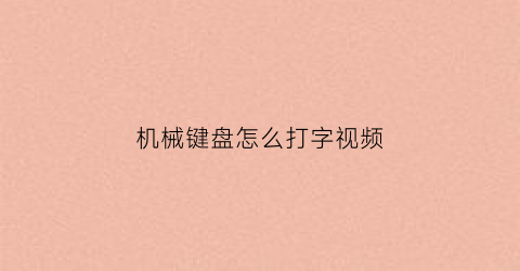 “机械键盘怎么打字视频(机械键盘怎么打字快)