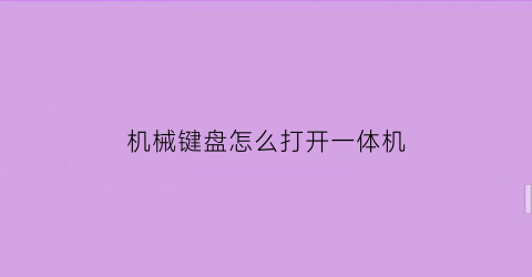 “机械键盘怎么打开一体机(键盘插在一体机哪个接口)