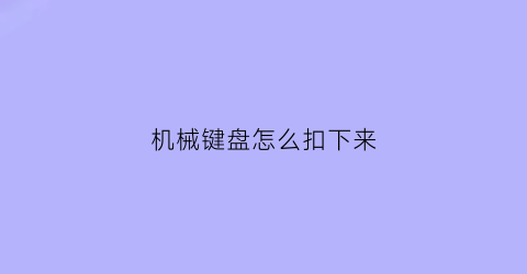 机械键盘怎么扣下来