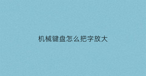 机械键盘怎么把字放大