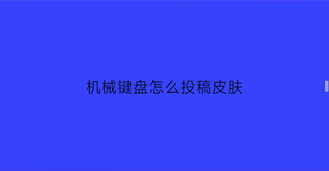 机械键盘怎么投稿皮肤