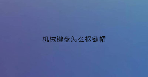 机械键盘怎么抠键帽