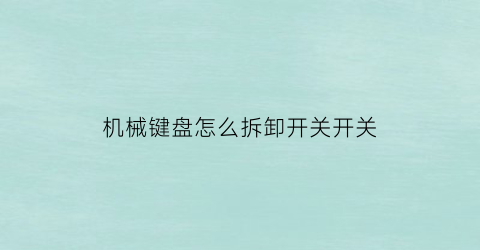 机械键盘怎么拆卸开关开关