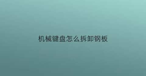 机械键盘怎么拆卸钢板