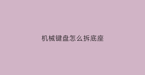 机械键盘怎么拆底座