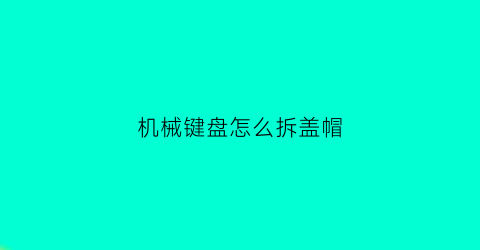 机械键盘怎么拆盖帽