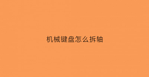 机械键盘怎么拆轴