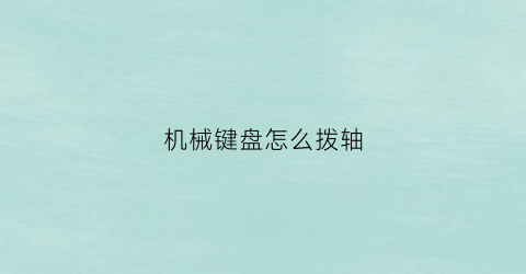 机械键盘怎么拨轴