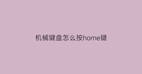 机械键盘怎么按home键(机械键盘按键安装方法)