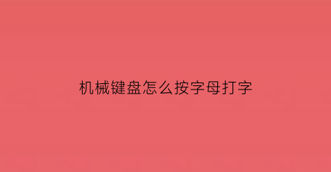 “机械键盘怎么按字母打字(机械键盘zf)