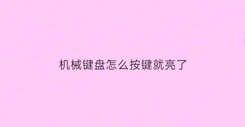 机械键盘怎么按键就亮了(机械键盘按哪里会亮)