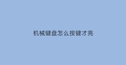 机械键盘怎么按键才亮(机械键盘怎么按键才亮一点)